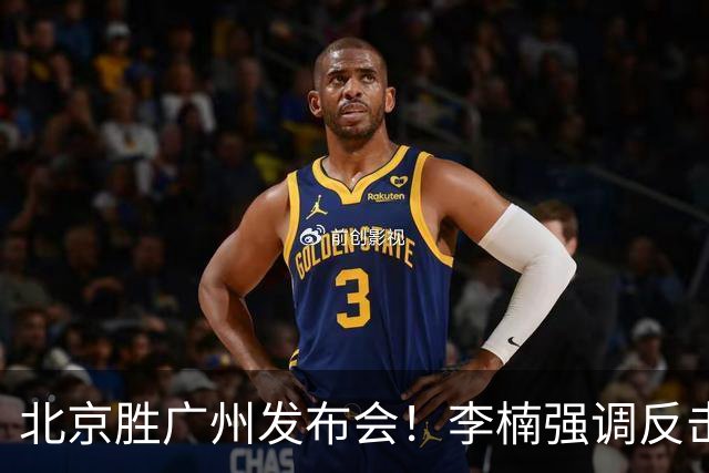北京胜广州发布会！李楠强调反击重要性，赵睿低血糖，谈阵容搭配